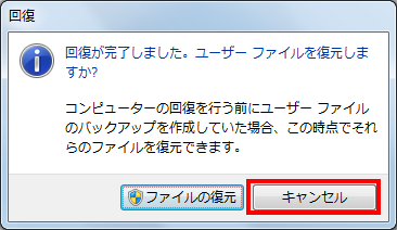 「回復が完了しました。ユーザーファイルを復元しますか？…」というメッセージが表示された場合は、「ファイルの復元」か「キャンセル」をクリックします